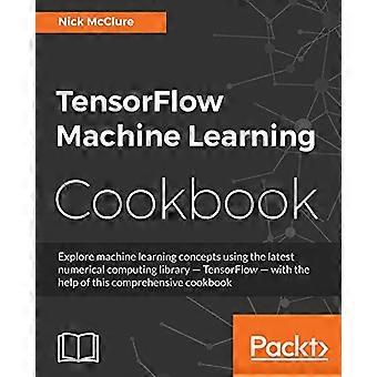 TensorFlow Machine Learning Cookbook: Över 60 praktiska recept som hjälper dig att bemästra Googles TensorFlow-maskininlärningsbibliotek