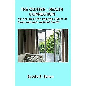 The Clutter-Health Connection (versione cartacea): come eliminare il disordine in casa e ottenere una salute ottimale