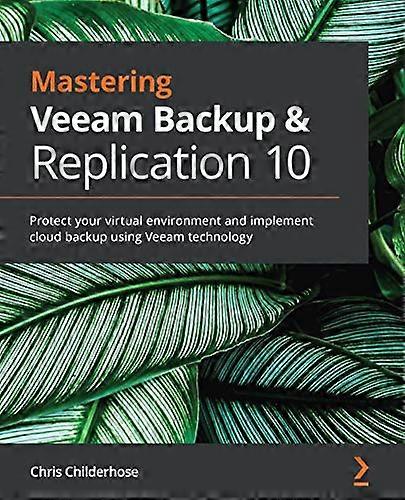 Mastering Veeam Backup & Replication 10: Protect your virtual environment and implement cloud backup using Veeam technology