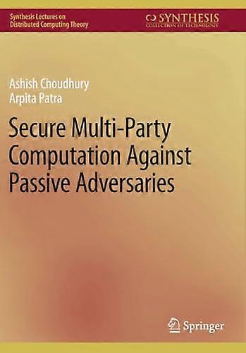 Secure Multi-Party Computation Against Passive Adversaries (Synthesis Lectures on Distributed Computing Theory)
