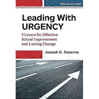 Leading with Urgency 5 Levers for Effective School Improvement and Lasting Change