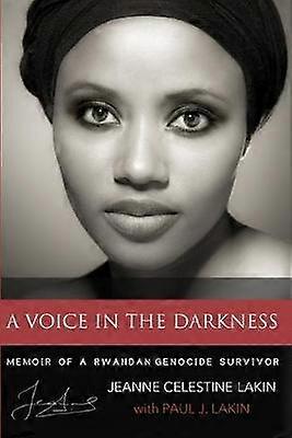 A Voice in the Darkness Memoir of a Rwandan Genocide Survivor