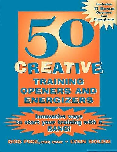 50 Creative Training Openers and Energizers: Innovative Ways to Start Your Training with a Bang!