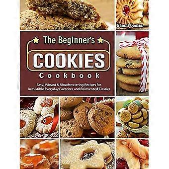 Le livre de recettes des biscuits pour débutants : des recettes faciles, vibrantes et alléchantes pour des favoris irrésistibles au quotidien et des classiques réinventés