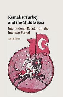 Kemalist Turkey and the Middle East