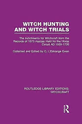 Witch Hunting and Witch Trials (RLE Witchcraft): The Indictments for Witchcraft from the Records of the 1373 Assizes Held from the Home Court 1559 1