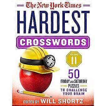 The New York Times Hardest Crosswords Volume 11: 50 Freitag und Samstag Rätsel, um Ihr Gehirn herauszufordern