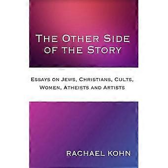Other Side of the Story : Essays on Jews, Christians, Cults, Women, Atheists and Artists