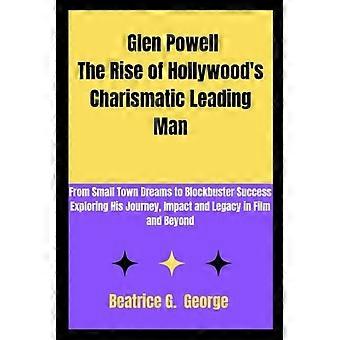 Glen Powell – Der Aufstieg von Hollywoods charismatischem Hauptdarsteller: Vom Traum aus der Kleinstadt zum Blockbuster-Erfolg – ​​Eine Erkundung seiner Reise, seines Einflusses und seines Vermächtnisses