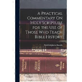 A Practical Commentary On Holy Scripture For The Use Of Those Who Teach Bible Hi - Friedrich Justus Knecht - Hardcover - en Book