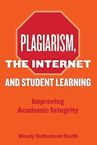 Plagiarism the Internet and Student Learning: Improving Academic Integrity