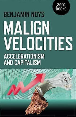 Malign Velocities Accelerationism and Capitalism