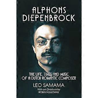 Alphons Diepenbrock: Leben, Zeit und Musik eines holländischen Komponisten der Romantik