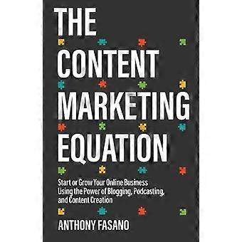 Die Content-Marketing-Gleichung: Starten oder erweitern Sie Ihr Online-Geschäft mit der Kraft von Blogging, Podcasting und Content-Erstellung