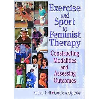 Exercise And Sport In Feminist Therapy Constructing Modalities And Assessing Out - Ruth Hall