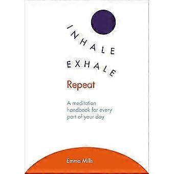 Inhale * Exhale * Repeat A meditation handbook for every part of your day