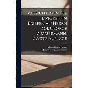 Aussichten In Die Ewigkeit In Briefen An Herrn Joh. George Zimmermann Zwote A - Johann Georg Zimmermann - Hardcover - en Book