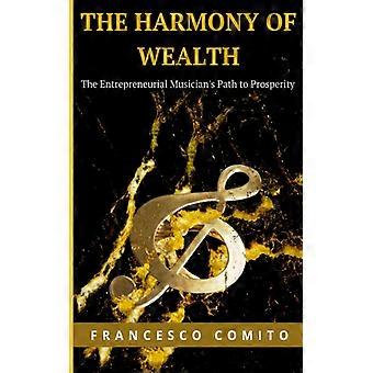 The Harmony Of Wealth The Entrepreneurial Musician's Path To Prosperity