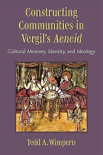 Constructing Communities in Vergils Aeneid: Cultural Memory Identity and Ideology