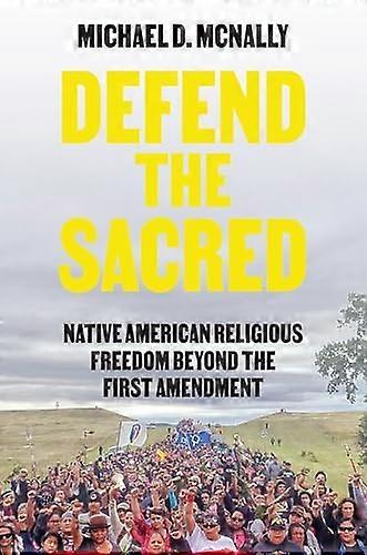 Defend the Sacred: Native American Religious Freedom beyond the First Amendment