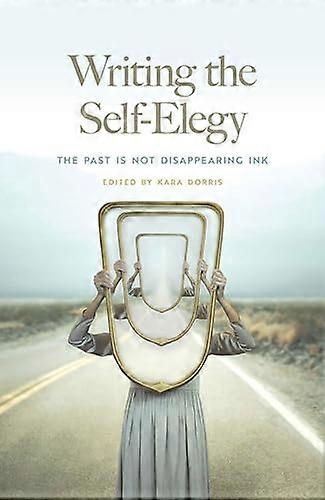 Writing the Self Elegy: The Past Is Not Disappearing Ink