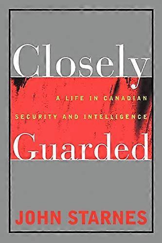 Closely Guarded: A Life in Canadian Security and Intelligence