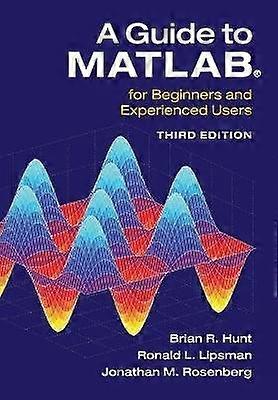 A Guide to MATLAB For Beginners and Experienced Users