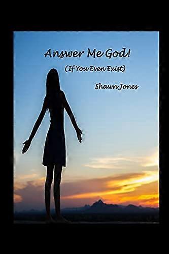 Answer Me God! (If You Even Exist)