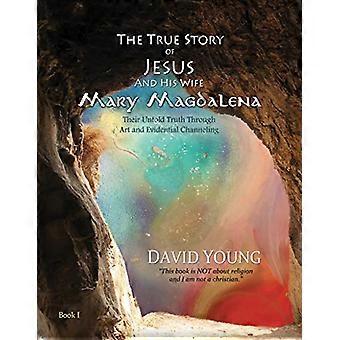 Die wahre Geschichte von Jesus und seiner Frau Maria Magdalena: Ihre unerzählte Wahrheit durch Kunst und evidenzbasierte Channeling-Verfahren (Die wahre Geschichte von Jesus und seiner Frau Maria M