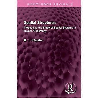 Spatial Structures Introducing the Study of Spatial Systems in Human Geography