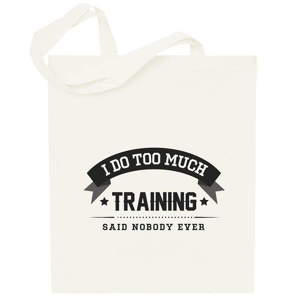I Do Too Much Training Said Nobody Ever Totebag