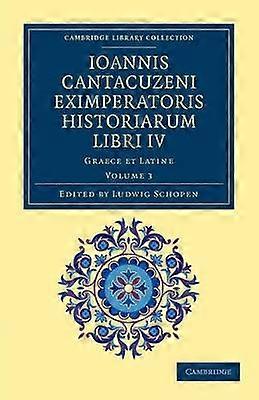 Ioannis Cantacuzeni Eximperatoris Historiarum Libri IV Graece et Latine Volume 3 Cambridge Library Collection  Medieval History