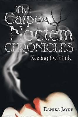 The Carpe Noctem Chronicles Kissing the Dark