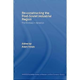 Rekonstruktion der postsowjetischen Industrieregion: Der Donbass im Wandel (BASEES Routledge Series on Russian and East European Studies)