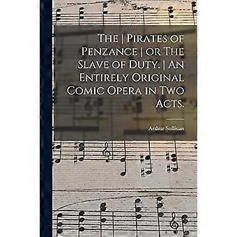 Pirati di Penzance o lo schiavo del dovere. Un'opera buffa tutta originale in due atti