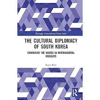 The Cultural Diplomacy of South Korea Exhibiting the Nation in International Museums