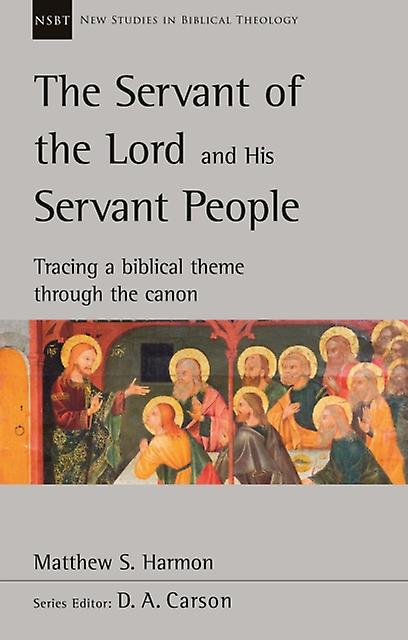 The Servant Of The Lord And His Servant People Tracing A Biblical Theme Through by Matthew S. Harmon Paperback Book