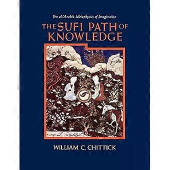The Sufi Path Of Knowledge Ibn Al-arabi's Metaphysics Of Imagination - William C. Chittick