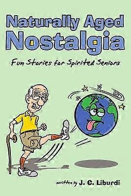 Naturally Aged Nostalgia: Fun Stories For Spirited Seniors