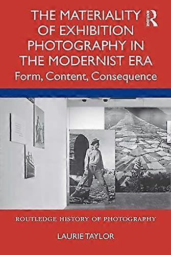 The Materiality of Exhibition Photography in the Modernist Era: Form Content Consequence