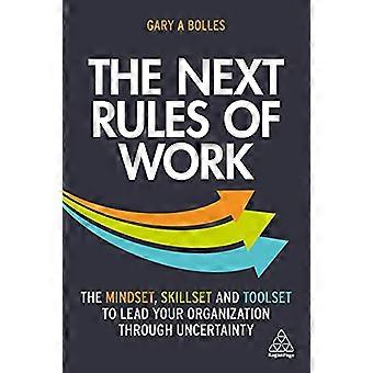 The Next Rules of Work The Mindset Skillset and Toolset to Lead Your Organization through Uncertainty