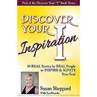 Discover Your Inspiration Susan Sheppard Edition: Real Stories by Real People to Inspire and Ignite Your Soul