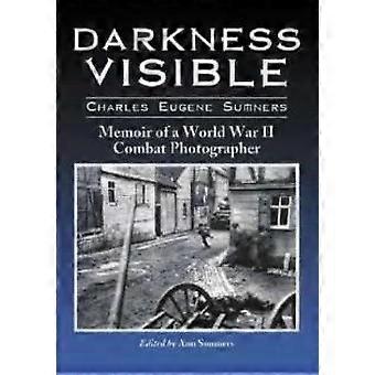 L'obscurité visible : Mémoires d'un photographe de guerre de la Seconde Guerre mondiale - Charles Eugene Sumners
