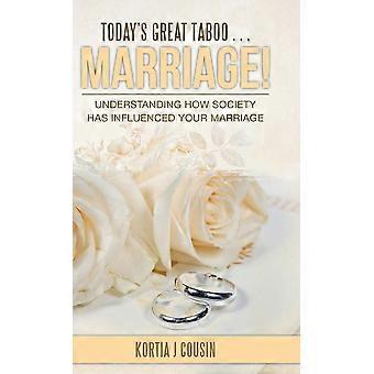 Today's Great Taboo. Marriage Understanding How Society Has Influenced Your Ma - Kortia J Cousin - Hardcover - en Book