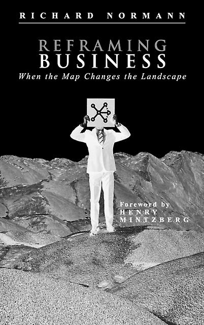Reframing Business When The Map Changes The Landscape - Richard A. Normann