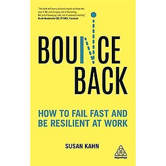 Bounce Back How To Fail Fast And Be Resilient At Work - Susan Kahn
