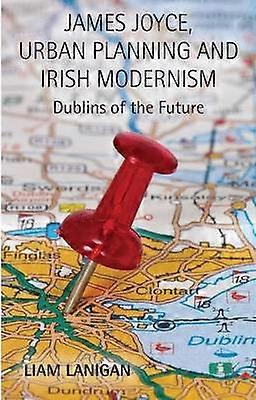James Joyce Urban Planning and Irish Modernism