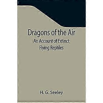 Dragons Of The Air An Account Of Extinct Flying Reptiles - H. G. Seeley