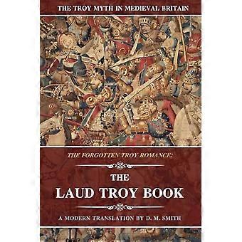 The Laud Troy Book: The Forgotten Troy Romance (Troy Myth in Medieval Britain)