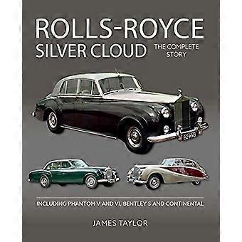 Rolls-Royce Silver Cloud - Die komplette Story: einschließlich Phantom V und VI, Bentley S und Continental